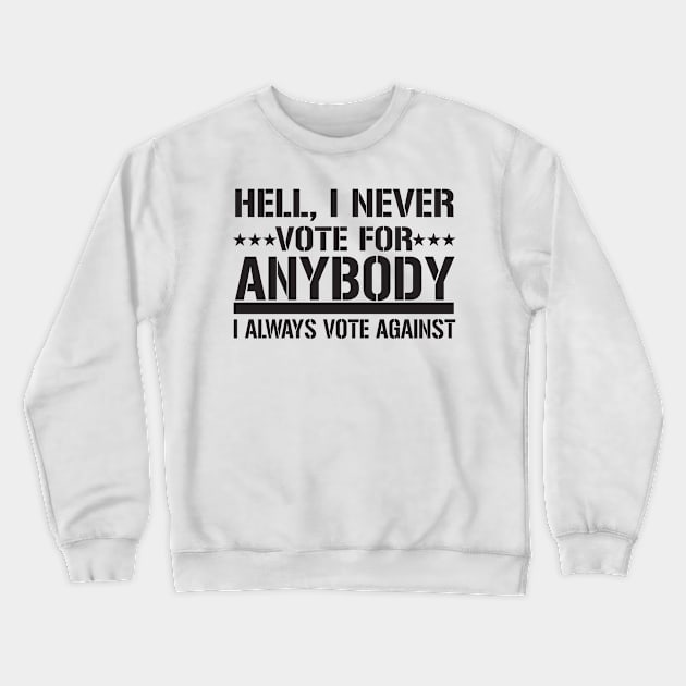 Hell, I Never Vote For Anybody I Always Vote Against Crewneck Sweatshirt by shopbudgets